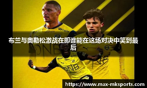 布兰与奥勒松激战在即谁能在这场对决中笑到最后